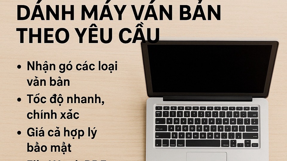 - Đánh máy văn bản theo yêu cầu:
+ Nhận gõ các loại văn bản
+ Giá cả hợp lý, bảo mật
+ Chính xác