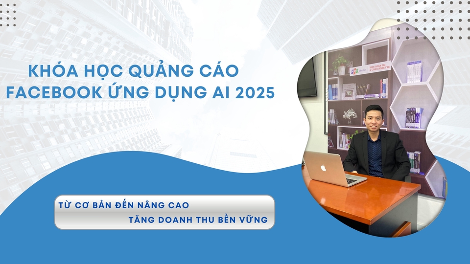 Khóa học Marketing AI 2025 – học chạy quảng cáo Facebook hiệu quả, tối ưu chi phí, tăng doanh thu